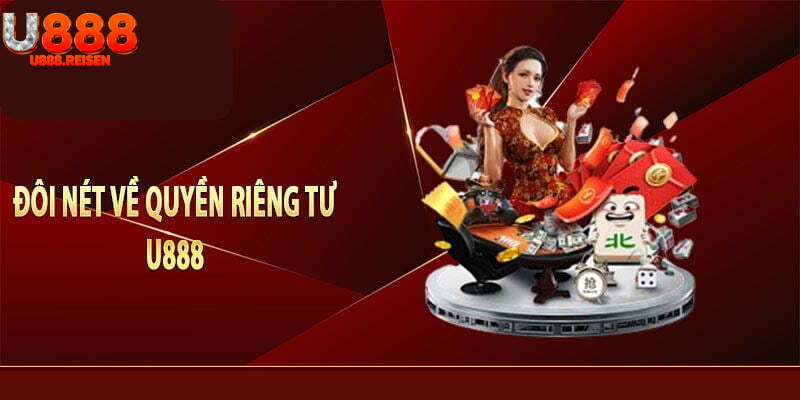 Chính sách quyền riêng tư U888 yêu cầu người chơi cần tuân thủ