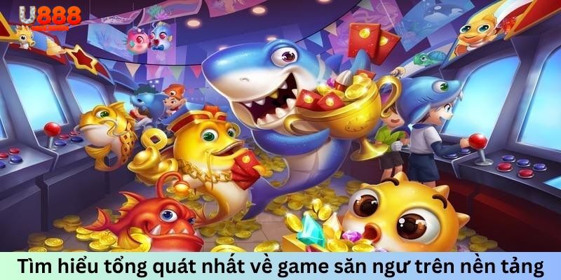 Tìm hiểu tổng quát nhất về game bắn cá U888