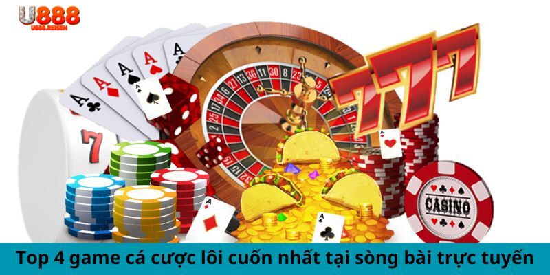 Top 4 game cá cược lôi cuốn nhất tại Casino U888