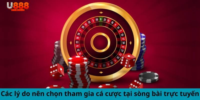 Các lý do nên chọn tham gia cá cược tại casino U888