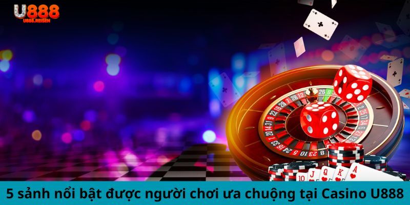 5 sảnh nổi bật được người chơi ưa chuộng tại Casino U888